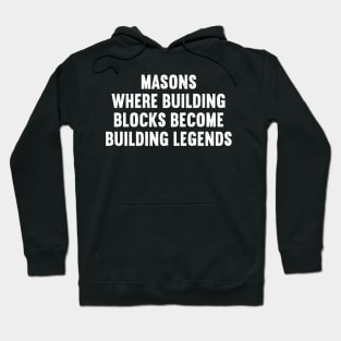 Masons Where Building Blocks Become Building Legends Hoodie